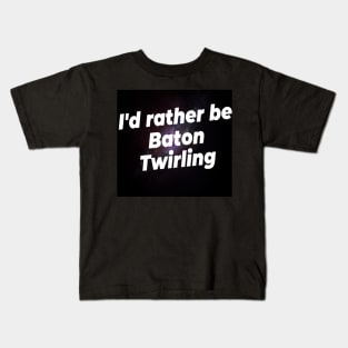 I'd rather be Baton Twirling Kids T-Shirt